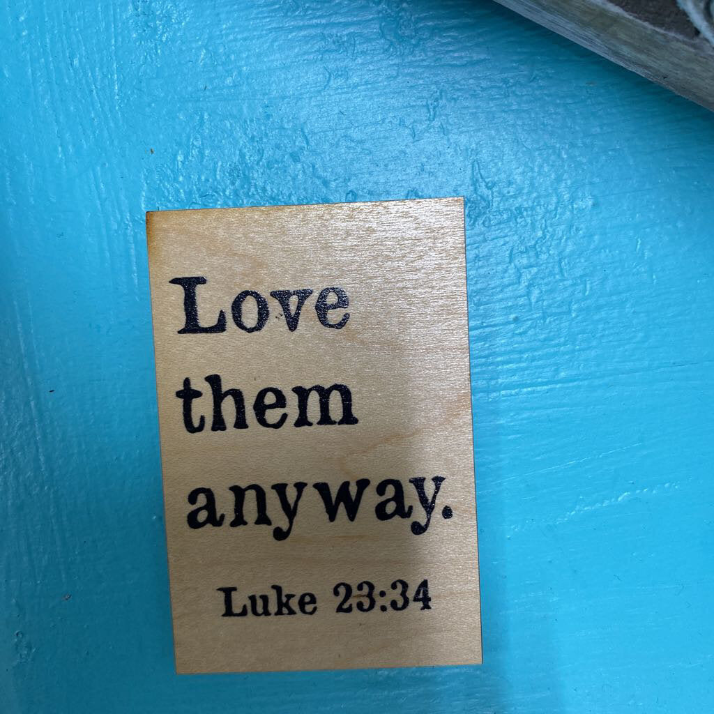 Love them anyway magnet